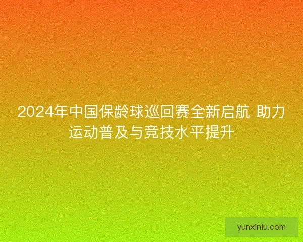 2024年中国保龄球巡回赛全新启航 助力运动普及与竞技水平提升
